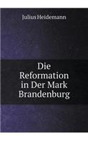 Die Reformation in Der Mark Brandenburg