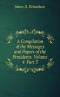 Compilation of the Messages and Papers of the Presidents  Volume 4  Part 3