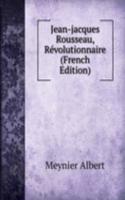Jean-jacques Rousseau, Revolutionnaire (French Edition)