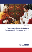 Theory on Double Action Games with Entropy, vol. 2