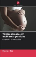 Toxoplasmose em mulheres grávidas