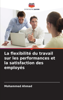 flexibilité du travail sur les performances et la satisfaction des employés