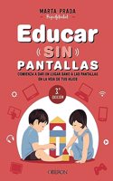 Educar sin pantallas: Aprende a gestionar las pantallas de forma sana, positiva y respetuosa en el hogar