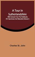 Tour In Sutherlandshire: With Extracts From The Fieldbooks Of A Sportsman And Naturalist (Volume I)