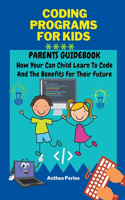 Coding Programs For Kids: Parents Guidebook: How Your Child Can Learn To Code And The Benefits For Their Future(Parenting)