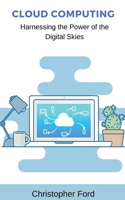 Cloud Computing: Harnessing the Power of the Digital Skies(The It Collection)