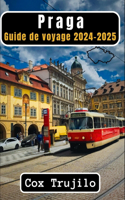 Prague Guide de voyage 2024-2025: À la découverte de la Cité dorée des Cent Clochers