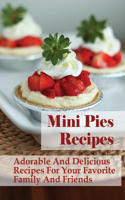 Mini Pies Recipes: Adorable And Delicious Recipes For Your Favorite Family And Friends: Sweet And Savory Mini Pie Recipes