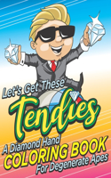 Let's Get These Tendies!: A Diamond Hand Coloring Book For Degenerate Apes, Funny Stock Market YOLO To The Moon Gift For Traders, Investors & Bagholders