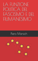 La Funzione Politica del Fascismo E del Fiumanesimo