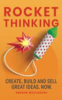 Rocket Thinking: Create, Build and Sell Great Ideas. Now.