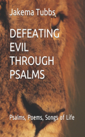 Defeating Evil Through Psalms: Psalms, Poems, Songs of Life