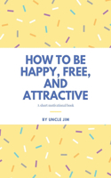 How to be Happy, Free, and Attractive