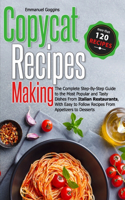 Copycat Recipes Making: The Complete Step-By-Step Guide to the Most Popular and Tasty Dishes From Italian Restaurants, With Easy to Follow Recipes From Appetizers to Desser