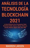 Análisis de la Tecnología Blockchain 2021: La Guía Definitiva Para Principiantes Sobre Blockchain Wallet, Minería, Bitcoin, Ethereum, Litecoin, Monero, Ripple, Dash, Iota y Más