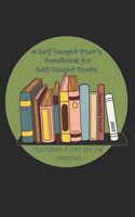 A Self-Taught Poet's Handbook for Self-Taught Poets: Featuring A Unit On the Trinitas