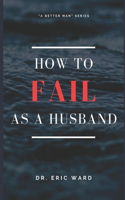 How To Fail As A Husband