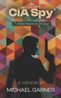 My Life as a CIA Spy: I Was Never a CIA Spy