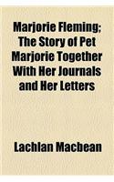 Marjorie Fleming; The Story of Pet Marjorie Together with Her Journals and Her Letters