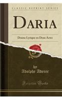 Daria: Drame Lyrique En Deux Actes (Classic Reprint): Drame Lyrique En Deux Actes (Classic Reprint)