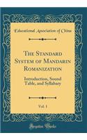 The Standard System of Mandarin Romanization, Vol. 1: Introduction, Sound Table, and Syllabary (Classic Reprint)