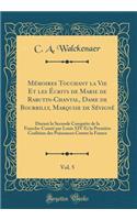 Mémoires Touchant la Vie Et les Écrits de Marie de Rabutin-Chantal, Dame de Bourbilly, Marquise de Sévigné, Vol. 5: Durant la Seconde Conquête de la Franche-Comté par Louis XIV Et la Première Coalition des Puissances Contre la France (Classic Repri