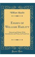 Essays of William Hazlitt: Selected and Edited, with Introduction and Notes, by Frank Carr (Classic Reprint)