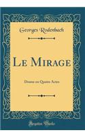 Le Mirage: Drame en Quatre Actes (Classic Reprint)