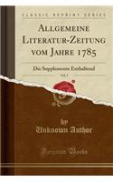 Allgemeine Literatur-Zeitung Vom Jahre 1785, Vol. 5: Die Supplemente Enthaltend (Classic Reprint): Die Supplemente Enthaltend (Classic Reprint)