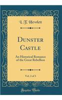 Dunster Castle, Vol. 2 of 3: An Historical Romance of the Great Rebellion (Classic Reprint)