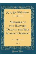 Memoirs of the Harvard Dead in the War Against Germany, Vol. 2 (Classic Reprint)