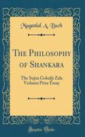The Philosophy of Shankara: The Sujna Gokulji Zala Vedanta Prize Essay (Classic Reprint)