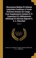 Glossarium Mediae Et Infimae Latinitatis Conditum A Carolo Dufresne Domino Du Cange ... Cum Supplementis Integris D. P. Carpenterii Et Additamentis Adelungii Et Aliorum Digessit G. A. L. Henschel; Volume 7
