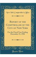 Report of the Comptroller of the City of New York: For the Fiscal Year Ending December 31, 1901 (Classic Reprint)