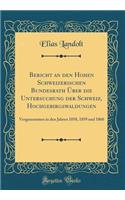 Bericht an Den Hohen Schweizerischen Bundesrath Ã?ber Die Untersuchung Der Schweiz, Hochgebirgswaldungen: Vorgenommen in Den Jahren 1858, 1859 Und 1860 (Classic Reprint)