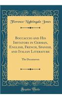 Boccaccio and His Imitators in German, English, French, Spanish, and Italian Literature: The Decameron (Classic Reprint)