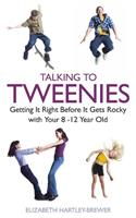 Talking to Tweenies: Getting It Right Before It Gets Rocky with Your 8-12 Year Old