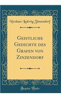 Geistliche Gedichte des Grafen von Zinzendorf (Classic Reprint)