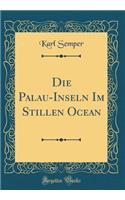 Die Palau-Inseln Im Stillen Ocean (Classic Reprint)