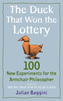 Duck That Won the Lottery: 100 New Experiments for the Armchair Philosopher