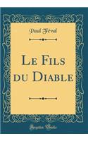 Le Fils du Diable (Classic Reprint)