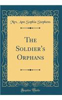 The Soldier's Orphans (Classic Reprint)