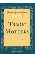 Tragic Mothers (Classic Reprint)