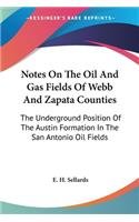 Notes On The Oil And Gas Fields Of Webb And Zapata Counties: The Underground Position Of The Austin Formation In The San Antonio Oil Fields(English)
