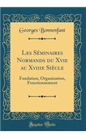 Les Séminaires Normands du Xvie au Xviiie Siècle: Fondation, Organization, Fonctionnement (Classic Reprint)