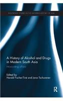 History of Alcohol and Drugs in Modern South Asia: Intoxicating Affairs