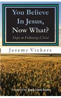 You Believe In Jesus, Now What?