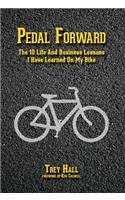 Pedal Forward: The 10 Life and Business Lessons I Have Learned on My Bike