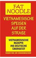'fat Noodle'.Vietnamesische Speisen Auf Der StraÃ?e.: Rezepte Vom Vietnamesischen Ins Deutsche Ã?bersetzt.
