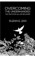 Overcoming the Underhanded: The True Story of a Life Reclaimed